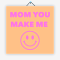 Mom you make me smile