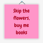 Skip the flowers, buy me books