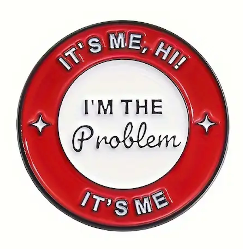It's me, hi! Im the problem it's me pin wit